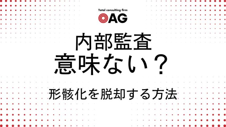 内部監査は本当に意味がない？形骸化を脱却し価値を生む方法